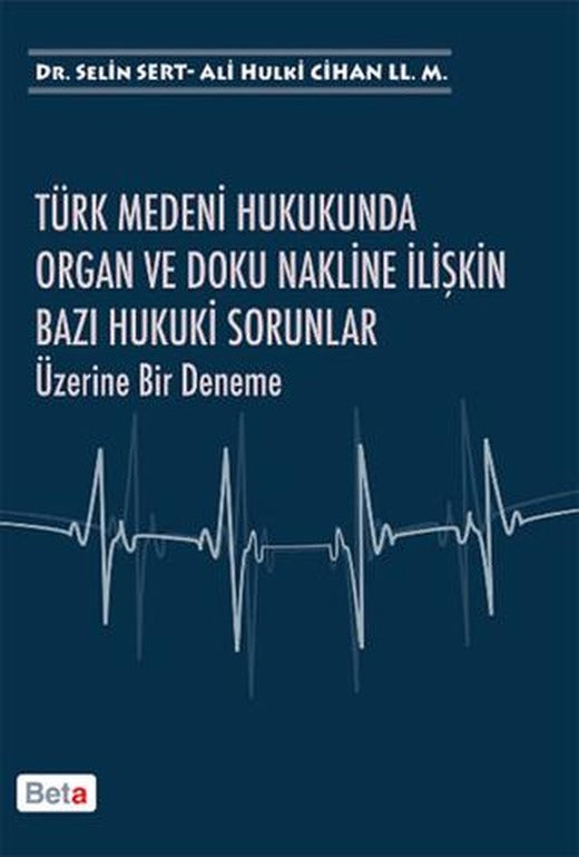 Türk Medeni Hukukunda Organ ve Doku Nakline İlişkin Bazı Hukuki Sorunlar Üzerine Bir Deneme | Beta Yayınevi (Ciltsiz)