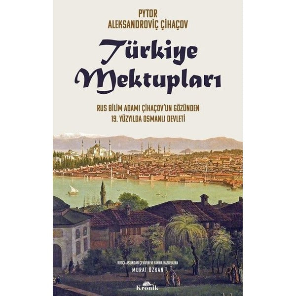 Türkiye Mektupları - Rus Bilim Adamı Çihaçov'un Gözünden 19. Yüzyılda Osmanlı Devleti | Kronik Kitap (İnce Kapak)