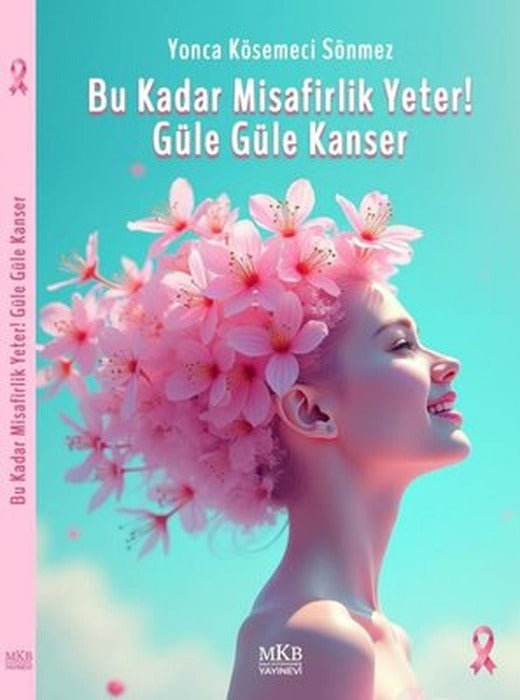 Bu Kadar Misafirlik Yeter! Güle Güle Kanser | MKB Halk Kütüphanesi (İnce Kapak)