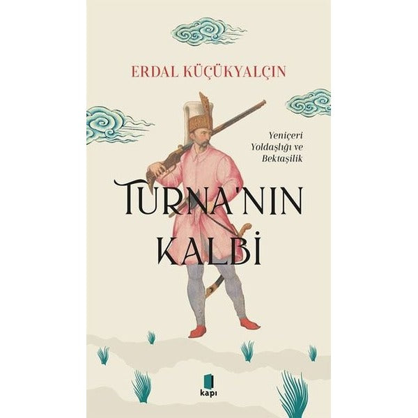 Turna'nın Kalbi - Yeniçeri Yoldaşlığı ve Bektaşilik | Kapı Yayınları (İnce Kapak)