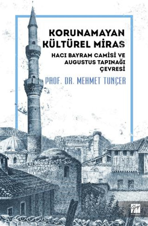 Korunamayan Kültürel Miras Hacı Bayram Camisi ve Augustus Tapınağı Çevresi | Gazi Kitabevi (Ciltsiz)