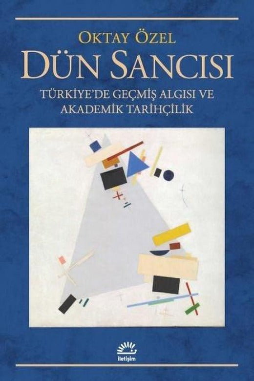 Dün Sancısı: Türkiye'de Geçmiş Algısı ve Akademik Tarihçilik | İletişim Yayınları (İnce Kapak)