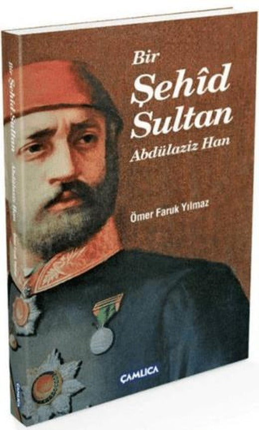 Bir Şehid Sultan Abdülaziz Han | Çamlıca Basım Yayın (Ciltsiz)