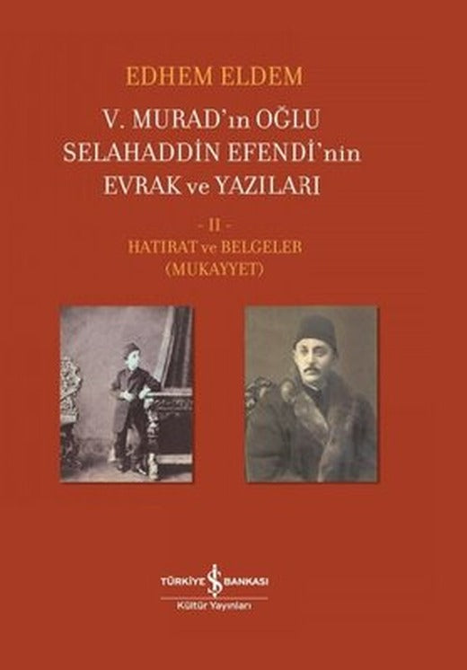 5.Murad'ınn Oğlu Selahaddin Efendi'nin Evrak ve Yazıları 2.Cilt - Hatırat ve Belgeler | İş Bankası Kültür Yayınları