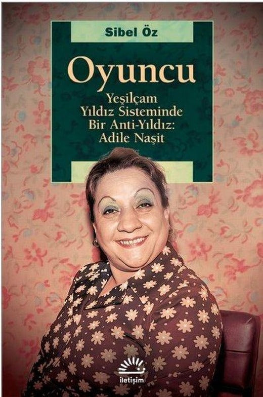 Oyuncu - Yeşilçam Yıldız Sisteminde Bir Anti Yıldız: Adile Naşit | İletişim Yayınları (İnce Kapak)
