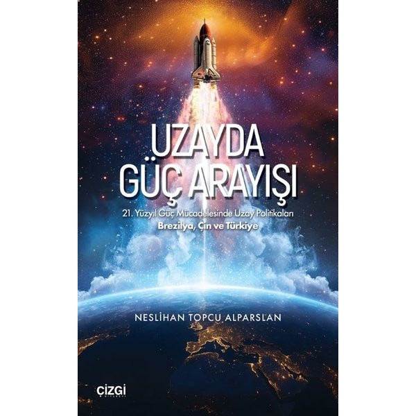 Uzayda Güç Arayışı - 21. Yüzyıl Güç Mücadelesinde Uzay Politikaları Brezilya, Çin ve Türkiye | Çizgi Kitabevi (İnce Kapak)