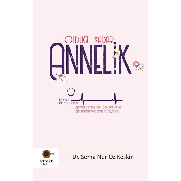 Olduğu Kadar Annelik - Doktor Bir Anneden Gebeliğe Bebek Bakımına ve Delirmemey Dair Tavsiyeler | Cezve Kitap (İnce Kapak)