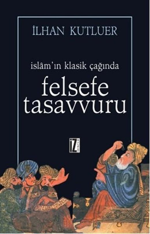 İslam'ın Klasik Çağında Felsefe Tasavvuru | İz Yayıncılık - İnceleme-Araştırma Dizisi (İnce Kapak)