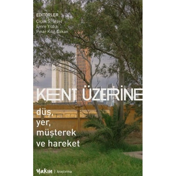 Kent Üzerine: Düş Yer Müşterek ve Hareket | Yakın Kitabevi
