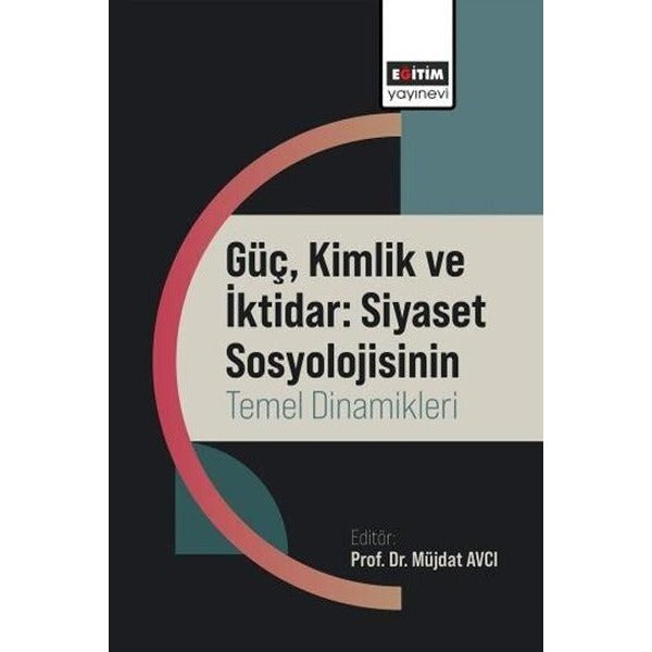 Güç Kimlik ve İktidar: Siyaset Sosyolojisinin Temel Dinamikleri | Eğitim Yayınevi (İnce Kapak)