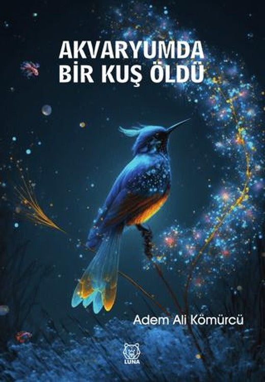Akvaryumda Bir Kuş Öldü | Luna Yayınları (Ciltsiz)