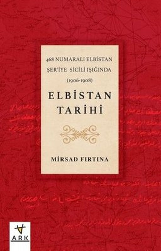 Elbistan Tarihi - 468 Numaralı Elbistan Şer'iye Sicili Işığında | Ark Kitapları