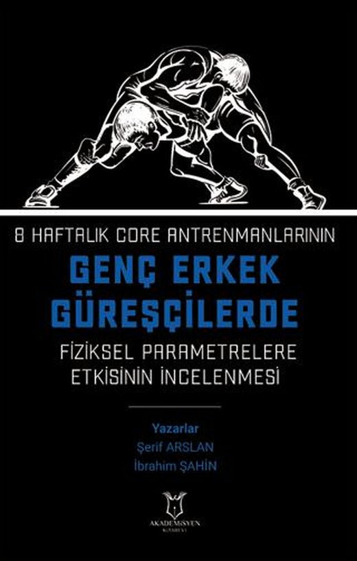 8 Haftalık Core Antrenmanlarının Genç Erkek Güreşçilerde Fiziksel Parametrelere Etkisinin İncelenmesi | Akademisyen Kitabevi (Ciltsiz)