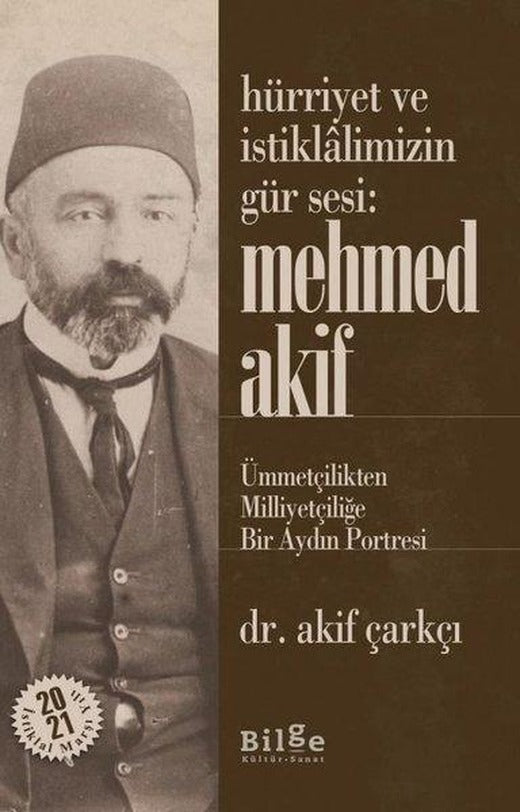 Hürriyet ve İstiklalimizin Gür Sesi Mehmed Akif - Ümmetçilikten Milliyetçiliğe Bir Aydın Portresi | Bilge Kültür Sanat (İnce Kapak)