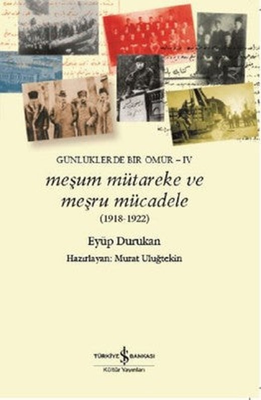 Meşum Mütareke ve Meşru Mücadele 1918-1922-Günlüklerde Bir Ömür-4 | İş Bankası Kültür Yayınları