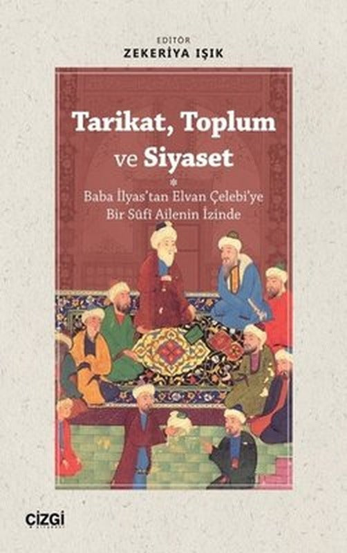 Tarikat Toplum ve Siyaset - Baba İlyas'tan Elvan Çelebi'ye Bir Sf Ailenin İzinde | Çizgi Kitapevi