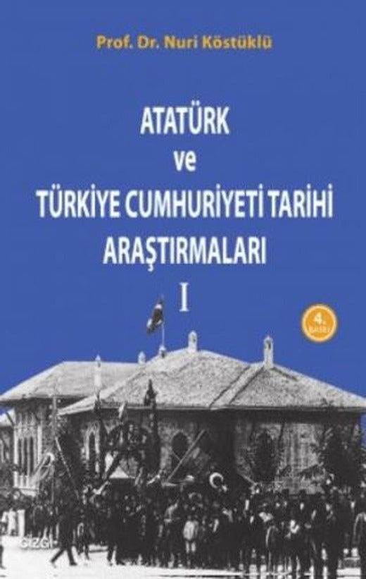 Atatürk ve Türkiye Cumhuriyet Tarih Araştırmaları 1 | Çizgi Kitabevi Yayınları (Ciltsiz)
