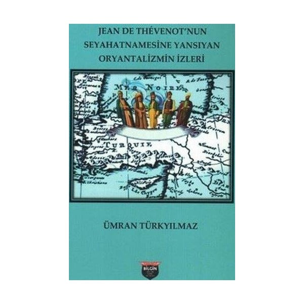 Jean de Thevenot'nun Seyahatnamesinde Yansıyan Oryantalizmin İzleri | Bilgin Kültür Sanat (İnce Kapak)