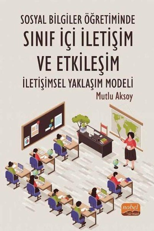 Sosyal Bilgiler Öğretiminde Sınıf İçi İletişim ve Etkileşim: İletişimsel Yaklaşım Modeli | Nobel Bilimsel Eserler (İnce Kapak)