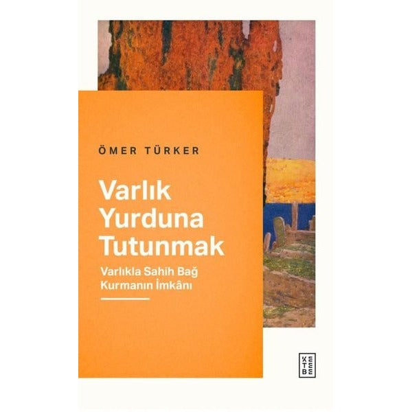 Varlık Yurduna Tutunmak - Varlıkla Sahih Bağ Kurmanın İmkanı | Ketebe (İnce Kapak)