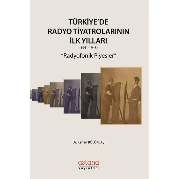 Türkiye'de Radyo Tiyatrolarının İlk Yılları 1941-1948: Radyofonik Piyesler | Astana Yayınları (İnce Kapak)