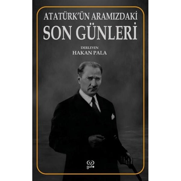 Atatürk’ün Aramızdaki Son Günleri