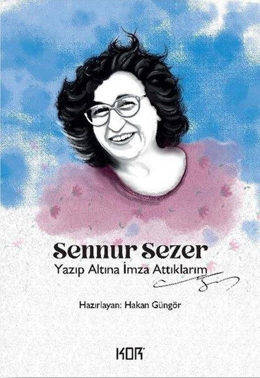Sennur Sezer: Yazıp Altına İmza Attıklarım | Kor Kitap (İnce Kapak)