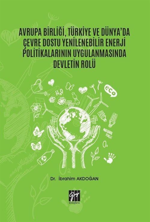 Avrupa Birliği, Türkiye ve Dünya'da Çevre Dostu Yenilenebilir Enerji Politikalarının Uygulanmasında Devletin Rolü | Gazi Kitabevi (Ciltsiz)