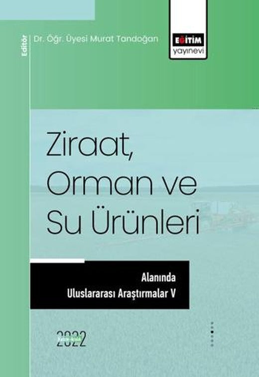 Ziraat, Orman ve Su Ürünleri Alanında Uluslararası Araştırmalar V | Eğitim Yayınevi - Bilimsel Eserler (Ciltsiz)