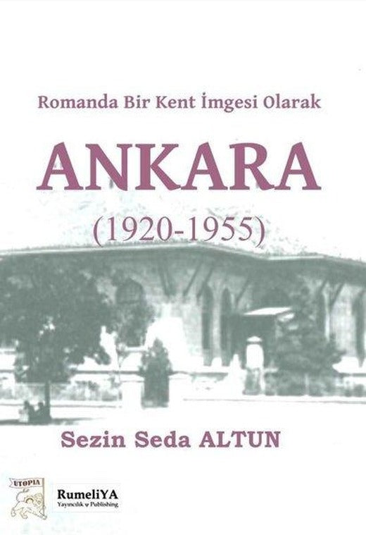 Romanda Bir Kent İmgesi Olarak Ankara 1920 - 1955 | RumeliYA Yayıncılık & Publishing (İnce Kapak)