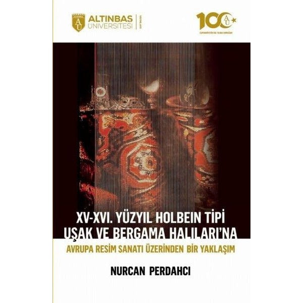 15 - 16. Yüzyıl Holbein Tipi Uşak ve Bergama Halıları'na Avrupa Resim Sanatı Üzerinden Bir Yaklaşım | Altınbaş Üniversitesi Yayınları (İnce Kapak)