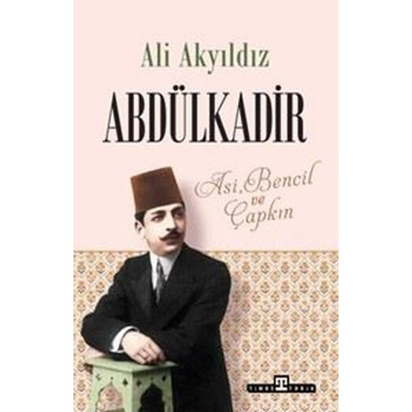 Abdülkadir: Asi, Bencil ve Çapkın | Timaş Yayınları (İnce Kapak)