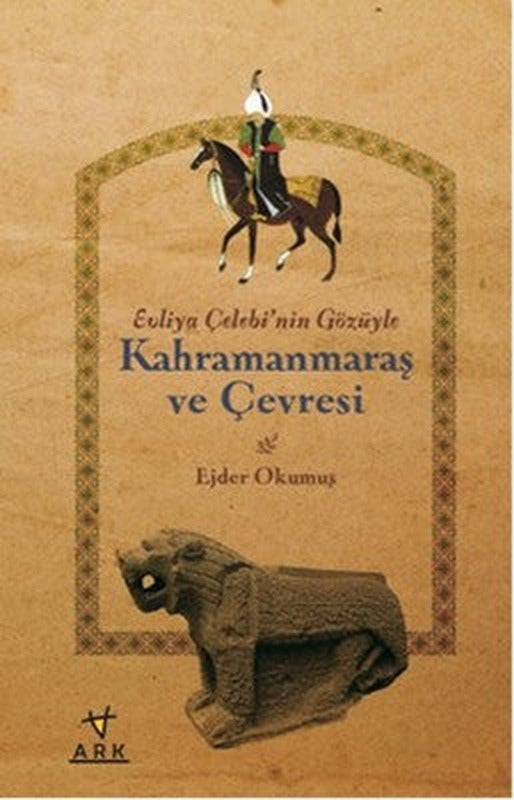 Evliya Çelebi'nin Gözüyle Kahramanmaraş ve Çevresi | Ark Kitapları