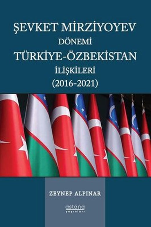 Şevket Mirziyoyev Dönemi Türkiye - Özbekistan İlişkileri (2016 - 2021) | Astana Yayınları (İnce Kapak)