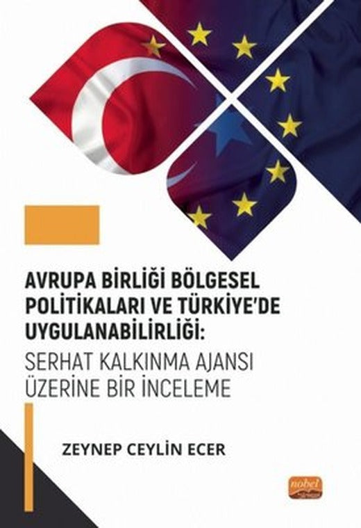 Avrupa Birliği Bölgesel Politikaları ve Türkiyede Uygulanabilirliği: Serhat Kalkınma Ajansı Üzerine | Nobel Bilimsel Eserler