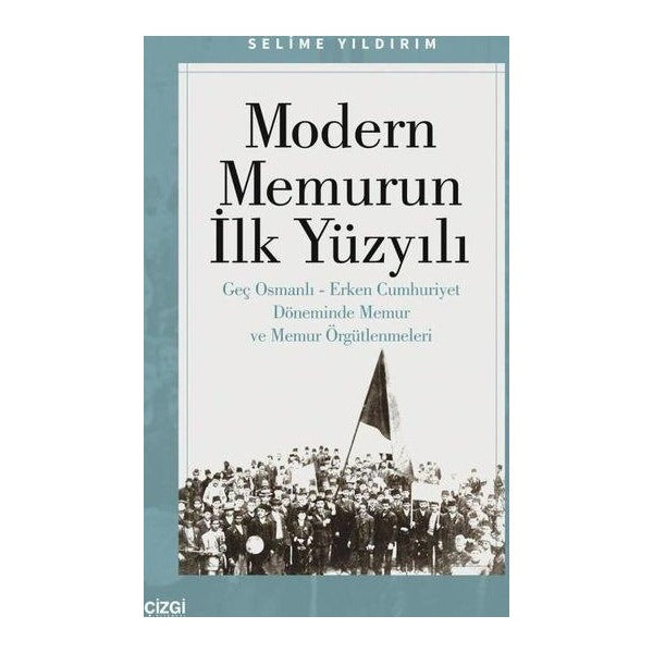 Modern Memurun İlk Yüzyılı-Genç Osmanlı - Erken Cumhuriyet Döneminde Memur ve Memur Örgütlenmeleri | Çizgi Kitabevi (İnce Kapak)