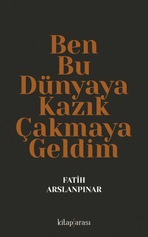 Ben Bu Dünyaya Kazık Çakmaya Geldim | Kitap Arası (İnce Kapak)