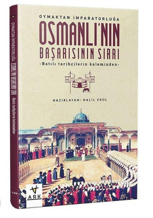 Osmanlı'nın Başarısının Sırrı | Ark Kitapları (İnce Kapak)