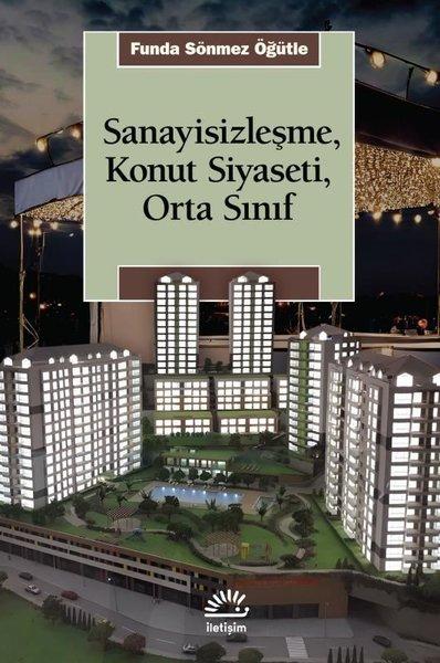 Sanayisizleşme Konut Siyaseti Orta Sınıf | İletişim Yayınları (İnce Kapak)  - Resim 1