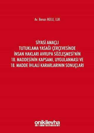 Siyasi Amaçlı Tutuklama Yasağı Çerçevesinde İnsan Hakları Avrupa Sözleşmesi'nin 18. Maddesinin Kapsamı, Uygulanması ve 18. Madde İhlali Kararlarının Sonuçları | On İki Levha Yayınları (Ciltsiz)  - Resim 1