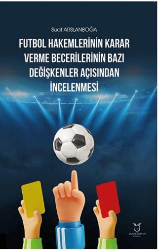 Futbol Hakemlerinin Karar Verme Becerilerinin Bazı Değişkenler Açısından İncelenmesi | Akademisyen Kitabevi (Ciltsiz)  - Resim 1