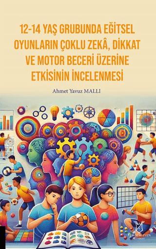 12-14 Yaş Grubunda Eğitsel Oyunların Çoklu Zekâ, Dikkat Ve Motor Beceri Üzerine Etkisinin İncelenmesi | Akademisyen Kitabevi (Ciltsiz)  - Resim 1