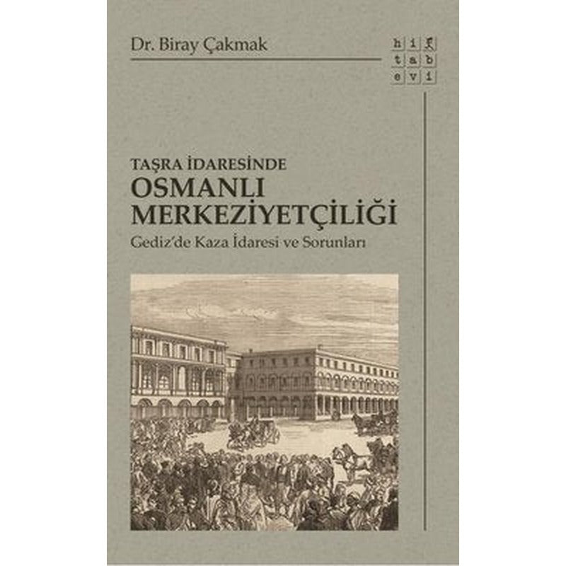 Taşra İdaresinde Osmanlı Merkeziyetçiliği - Gediz'de Kaza İdaresi ve Sorunları | Hitabevi