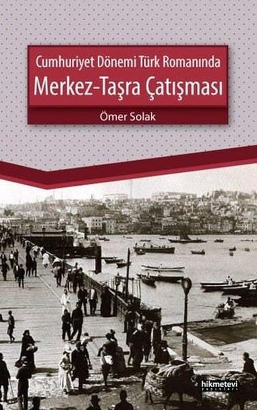 Cumhuriyet Dönemi Türk Romanında Merkez-Taşra Çatışması | Hikmetevi Yayınları (İnce Kapak)