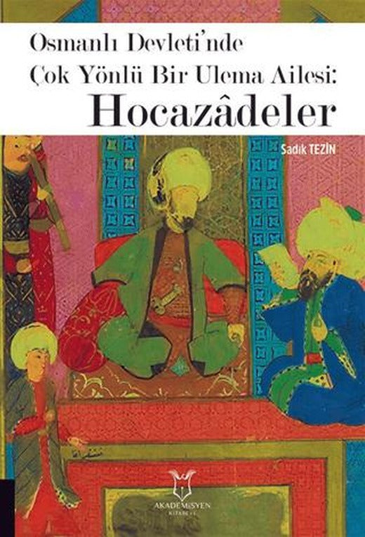 Osmanlı Devleti’nde Çok Yönlü Bir Ulema Ailesi: Hocazâdeler | Akademisyen Kitabevi (Ciltsiz)