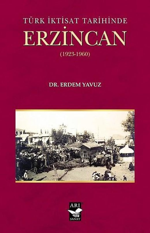 Türk İktisat Tarihined Erzincan 1923-1960 | Arı Sanat Yayınevi (İnce Kapak)