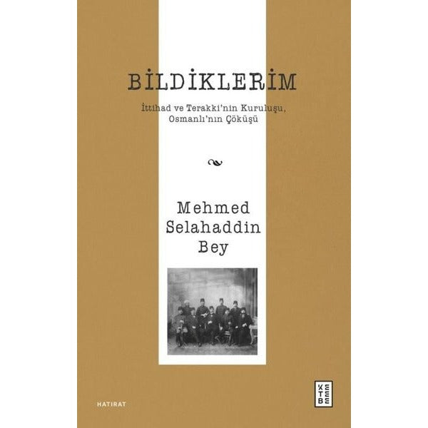Bildiklerim - İttihad ve Terakki'nin Kuruluşu Osmanlı'nın Çöküşü | Mehmed Selahaddin Bey (İnce Kapak)