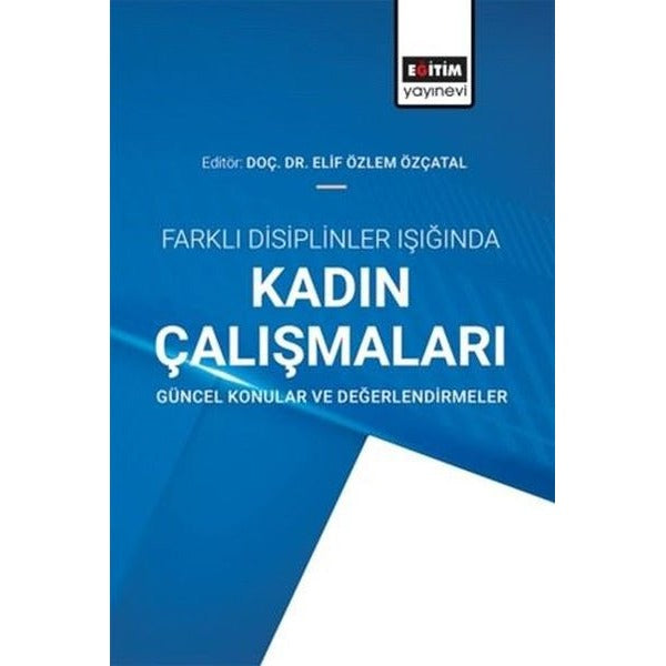 Farklı Disiplinler Işığında Kadın Çalışmaları - Güncel Konular ve Değerlendirmeler | Eğitim Yayınevi (İnce Kapak)