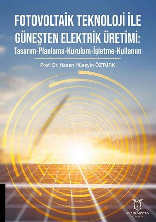 Fotovoltaik Teknoloji İle Güneşten Elektrik Üretimi: Tasarım - Planlama - Kurulum - İşletme - Kullanım | Akademisyen Kitabevi (İnce Kapak)