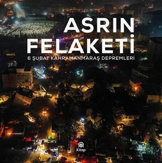Asrın Felaketi - 6 Şubat Kahramanmaraş Depremleri | AA Kitap (İnce Kapak)